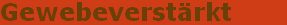 Gewebeverst�rkt